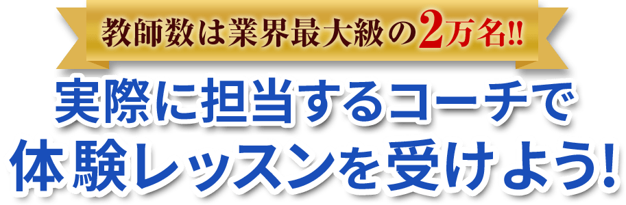 教師数は業界最大級の2万名!!実際に担当するコーチで体験レッスンを受けよう！