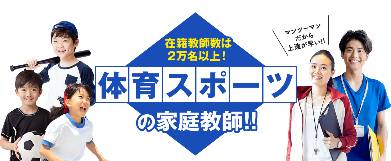 マンツーマンだから上達が早い!!在籍教師数は2万名以上！体育スポーツの家庭教師!!