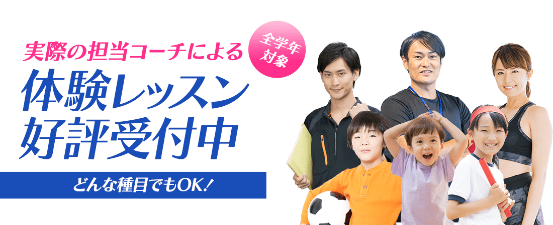 実際の担当コーチによる体験レッスン好評受付中 全学年対象 どんな種目でもOK！